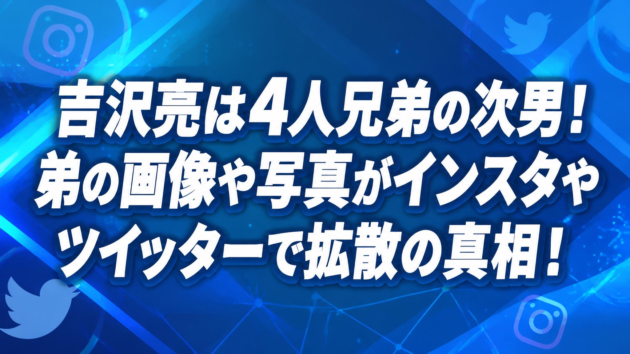 吉沢亮は4人兄弟の次男!弟の画像や写真がインスタやツイッターで拡散の真相!