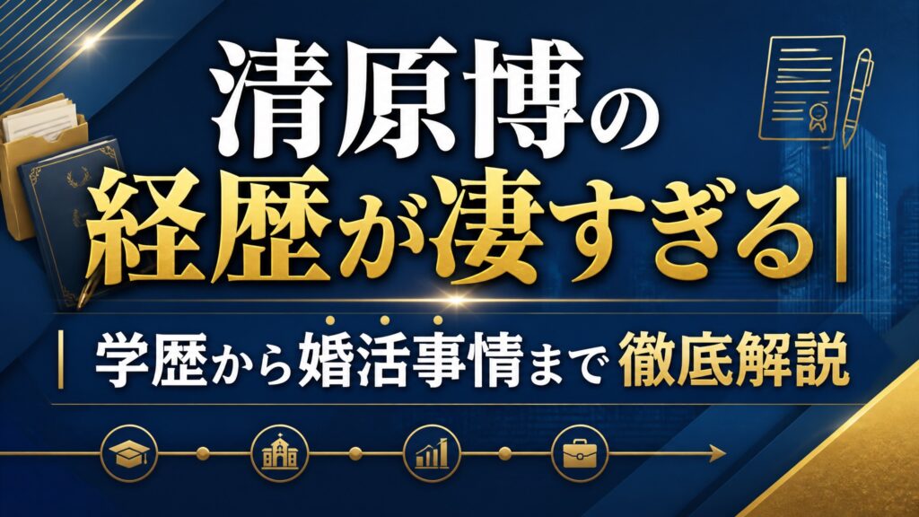 清原博の経歴が凄すぎる｜学歴から婚活事情まで徹底解説